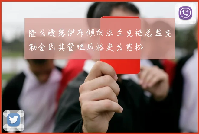 隆戈透露伊布倾向法兰克福总监克勒舍因其管理风格更为宽松