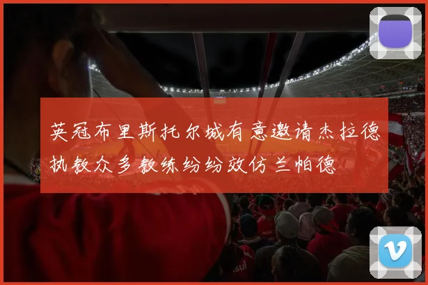 英冠布里斯托尔城有意邀请杰拉德执教众多教练纷纷效仿兰帕德